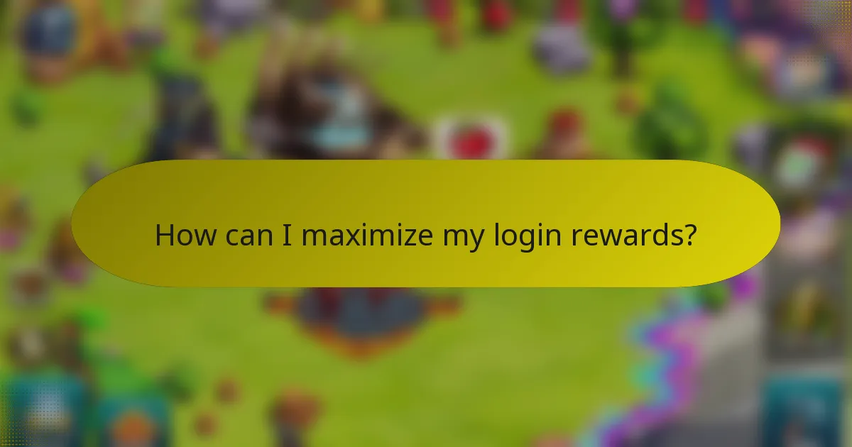 How can I maximize my login rewards?