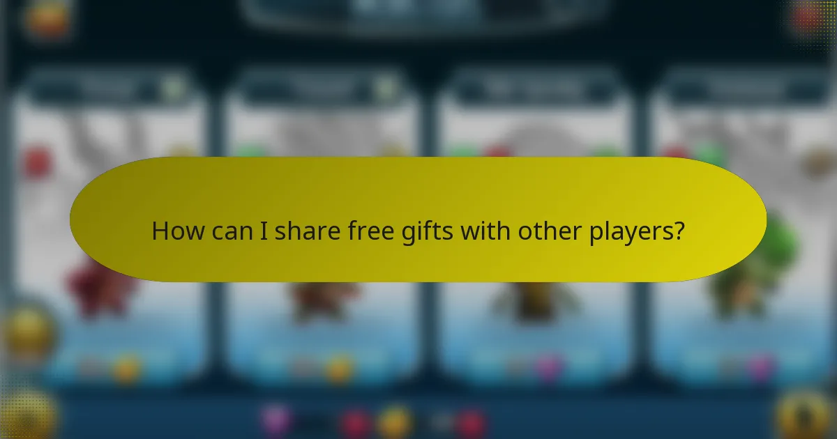 How can I share free gifts with other players?