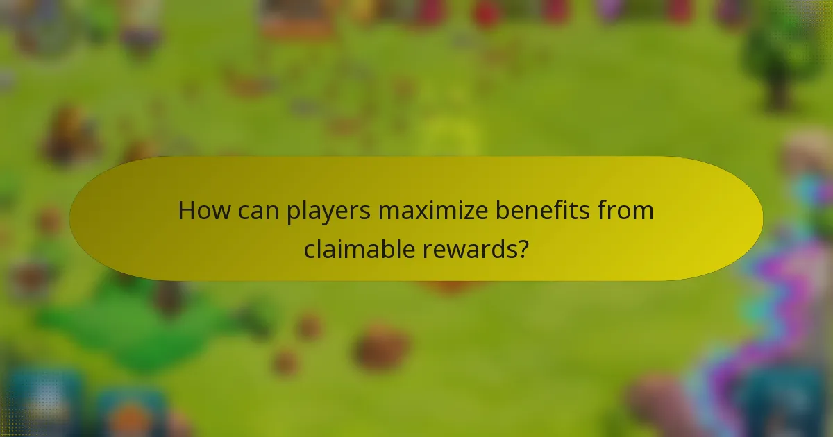 How can players maximize benefits from claimable rewards?