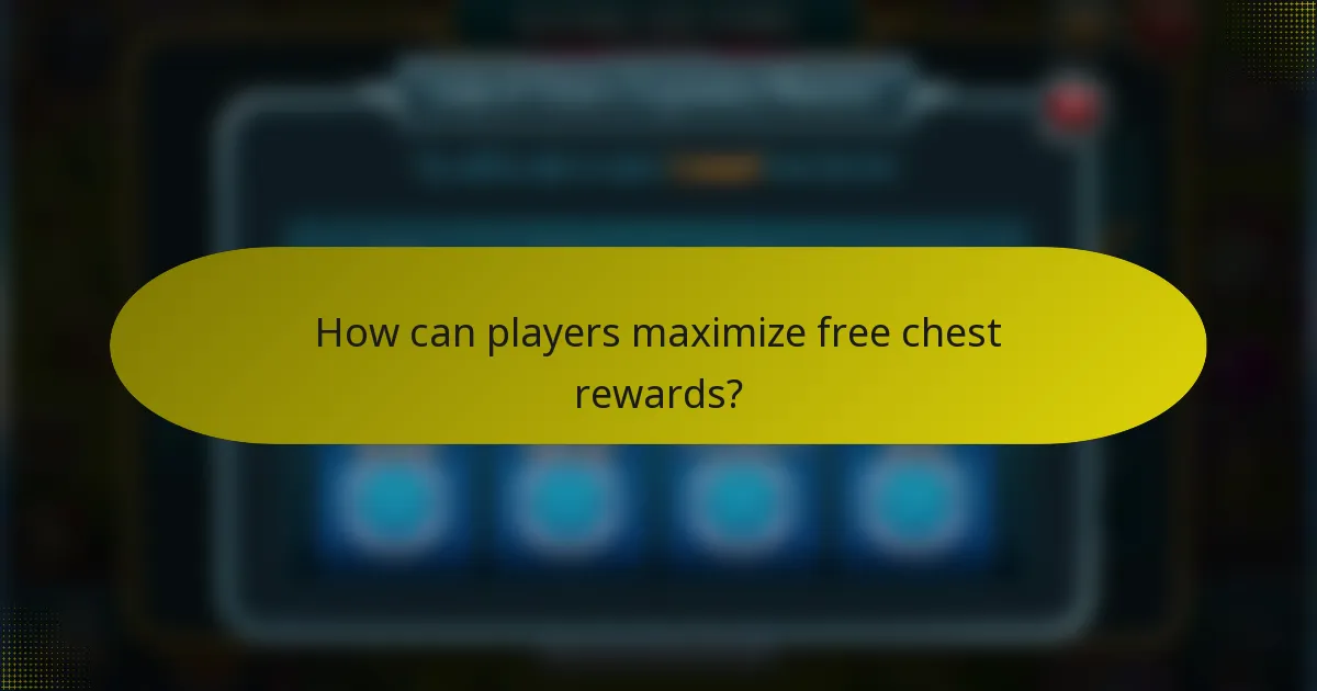 How can players maximize free chest rewards?