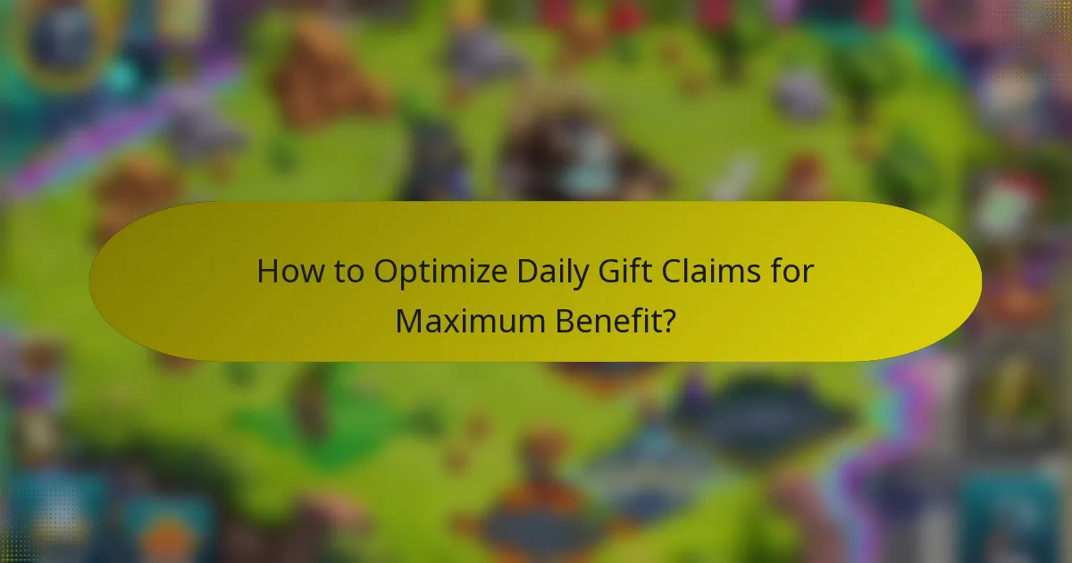 How to Optimize Daily Gift Claims for Maximum Benefit?