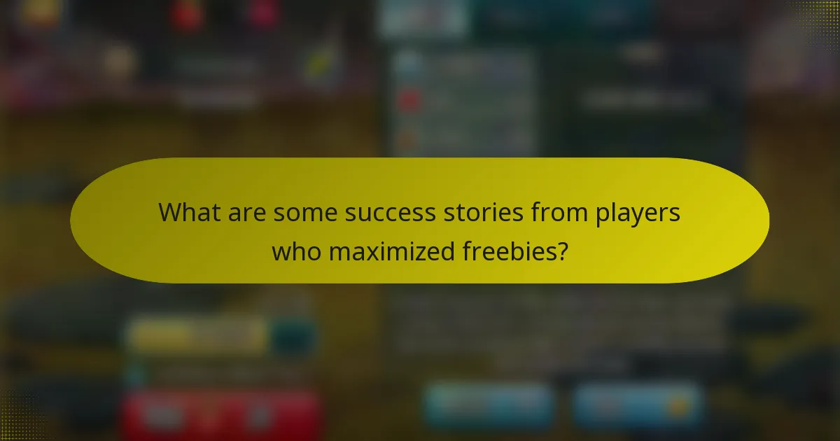 What are some success stories from players who maximized freebies?