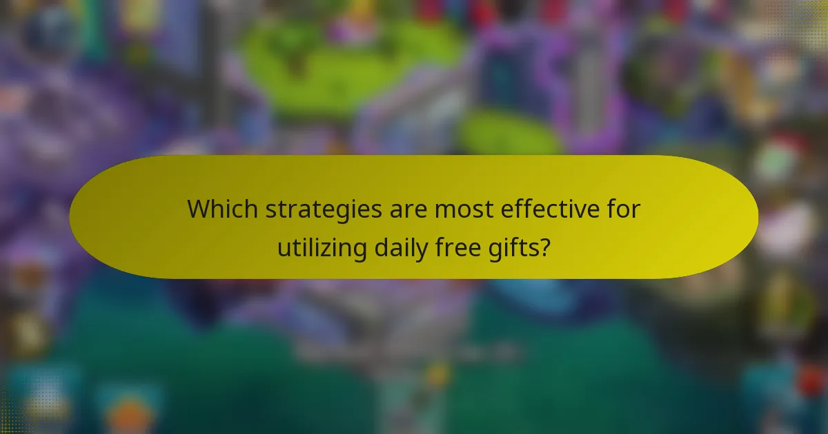 Which strategies are most effective for utilizing daily free gifts?